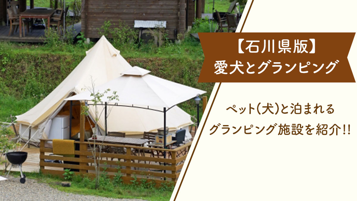 【石川県版】ペット(犬)と泊まれる、おすすめグランピング施設を紹介!!